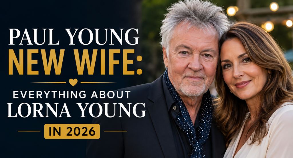 Paul Young’s New Wife: Everything About Lorna Young in 2026